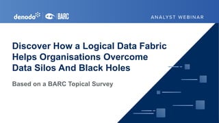 Discover How a Logical Data Fabric
Helps Organisations Overcome
Data Silos And Black Holes
Based on a BARC Topical Survey
 