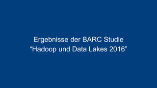 13.12.2016 © BARC 2016 18
Ergebnisse der BARC Studie
“Hadoop und Data Lakes 2016”
 