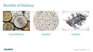 70© Cloudera, Inc. All rights reserved.
Benefits of Hadoop
Cost-effective Scalable Flexible
 
