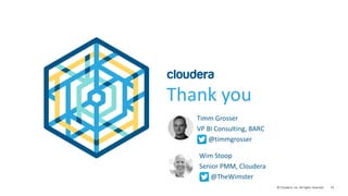 74© Cloudera, Inc. All rights reserved.
Thank you
Wim Stoop
Senior PMM, Cloudera
@TheWimster
Timm Grosser
VP BI Consulting, BARC
@timmgrosser
 