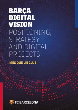 POSITIONING,
STRATEGY
AND DIGITAL
PROJECTS
BARÇA
DIGITAL
VISION
MÉS QUE UN CLUB
 