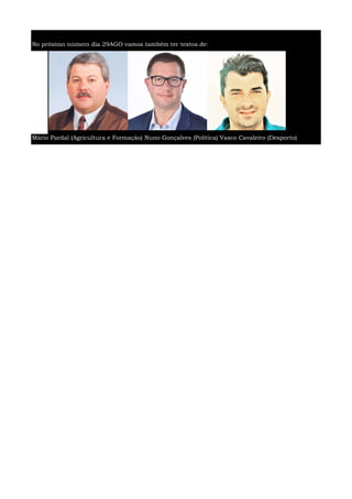 No próximo número dia 29AGO vamos também ter textos de:
Mário Pardal (Agricultura e Formação) Nuno Gonçalves (Política) Vasco Cavaleiro (Desporto)
 