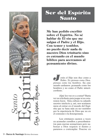 esús el Hijo nos dice como a
Pedro: No piensas como Dios,
piensas como los hombres. En este
mundo andamos: pensando como los
hombres y no como el Padre miseri-
cordioso.
	 ¿Qué les voy yo a contar? Basta
ver un telediario para juzgar si no esta-
remos locos. Esta cultura va calando
nuestro intelecto y, así, nos sentimos
raros al entrar en el mundo del Espí-
ritu que se basa más en ser nutridos
por la experiencia de Dios que no en
el consumo o la desesperanza.
	 Los cristianos caemos a veces
en acumular cursillos y procedimien-
tos para nuevas sensaciones pero sa-
borear a Dios requiere ir dentro y
pararnos a contemplar. Ponerse en
 