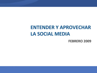 ENTENDER Y APROVECHAR LA SOCIAL MEDIA FEBRERO 2009 