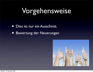 Vorgehensweise
                    • Dies ist nur ein Ausschnitt.
                    • Bewertung der Neuerungen




Mittwoch, 18. November 2009
 