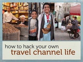 how to hack your own
  travel channel life
 
