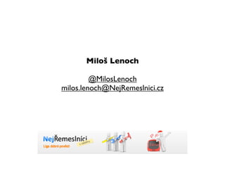 Miloš Lenoch

         @MilosLenoch
milos.lenoch@NejRemeslnici.cz
 