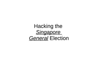 Hacking the  Singapore  General  Election 