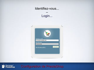 Configuration de PrestaShop Identifiez-vous... – Login... 