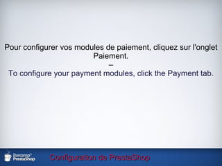 Configuration de PrestaShop Pour configurer vos modules de paiement, cliquez sur l'onglet Paiement. – To configure your payment modules, click the Payment tab. 