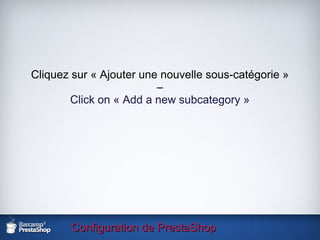 Configuration de PrestaShop Cliquez sur « Ajouter une nouvelle sous-catégorie » – Click on « Add a new subcategory » 