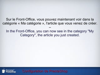 Configuration de PrestaShop Sur le Front-Office, vous pouvez maintenant voir dans la catégorie « Ma catégorie », l'article que vous venez de créer. – In the Front-Office, you can now see in the category "My Category", the article you just created. 