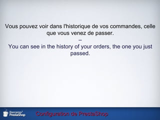 Configuration de PrestaShop Vous pouvez voir dans l'historique de vos commandes, celle que vous venez de passer. – You can see in the history of your orders, the one you just passed. 