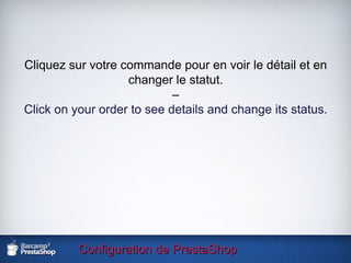 Configuration de PrestaShop Cliquez sur votre commande pour en voir le détail et en changer le statut. – Click on your order to see details and change its status. 