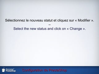 Configuration de PrestaShop Sélectionnez le nouveau statut et cliquez sur « Modifier ». – Select the new status and click on « Change ». 