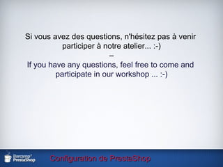 Configuration de PrestaShop Si vous avez des questions, n'hésitez pas à venir  participer à notre atelier... :-) – If you have any questions, feel free to come and  participate in our workshop ... :-) 