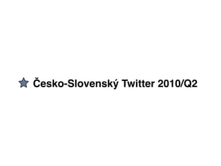 Česko-Slovenský Twitter 2010/Q2
 
