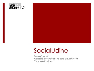 SocialUdine Paolo Coppola Assessore all’Innovazione ed e-government Comune di Udine 
