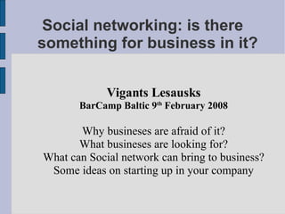 Social networking: is there something for business in it? ,[object Object],[object Object],[object Object],[object Object],[object Object],[object Object]