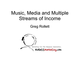Music, Media and Multiple Streams of Income Greg Rollett 