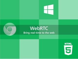 WebRTC

Bring real-time to the web

 