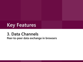 Key Features
3. Data Channels

Peer-to-peer data exchange in browsers

 