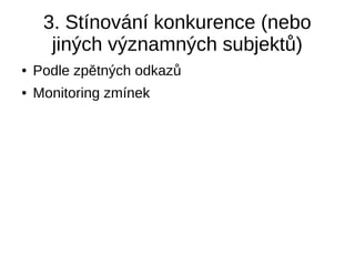 3. Stínování konkurence (nebo
jiných významných subjektů)
● Podle zpětných odkazů
● Monitoring zmínek
 