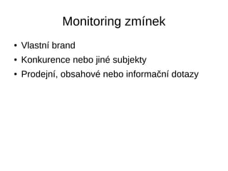 Monitoring zmínek
● Vlastní brand
● Konkurence nebo jiné subjekty
● Prodejní, obsahové nebo informační dotazy
 