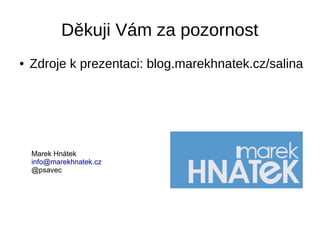 Děkuji Vám za pozornost
● Zdroje k prezentaci: blog.marekhnatek.cz/salina
Marek Hnátek
info@marekhnatek.cz
@psavec
 