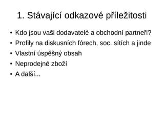 1. Stávající odkazové příležitosti
● Kdo jsou vaši dodavatelé a obchodní partneři?
● Profily na diskusních fórech, soc. sítích a jinde
● Vlastní úspěšný obsah
● Neprodejné zboží
● A další...
 