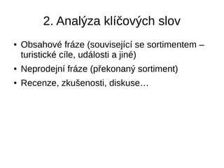 2. Analýza klíčových slov
● Obsahové fráze (související se sortimentem –
turistické cíle, události a jiné)
● Neprodejní fráze (překonaný sortiment)
● Recenze, zkušenosti, diskuse…
 