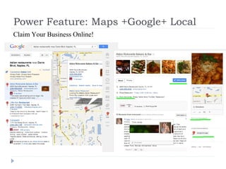 Power Feature: Maps +Google+ Local
Claim Your Business Online!
 