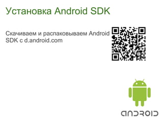 Установка Android SDK

Скачиваем и распаковываем Android
SDK с d.android.com
 
