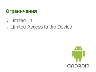 Ограничения
●   Limited UI
●   Limited Access to the Device
 