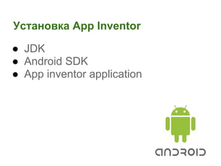 Установка App Inventor

● JDK
● Android SDK
● App inventor application
 