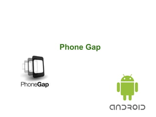 Phone Gap
 
