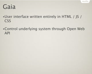 Gaia
•User   interface written entirely in HTML / JS /
CSS

•Control   underlying system through Open Web
API
 