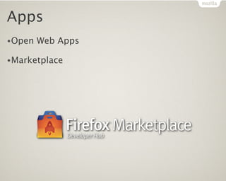 Apps
•Open   Web Apps

•Marketplace
 