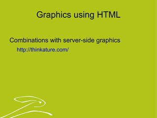 Graphics using HTML Combinations with server-side graphics http://thinkature.com/   
