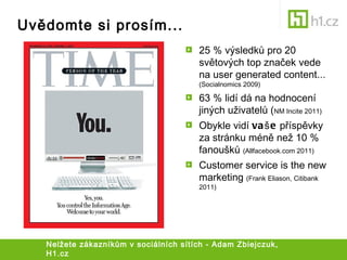 Uvědomte si prosím... Nelžete zákazníkům v sociálních sítích - Adam Zbiejczuk, H1.cz <ul><li>25 % výsledků pro 20 světovýc...