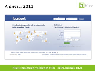 A dnes... 2011




   Nelžete zákazníkům v sociálních sítích - Adam Zbiejczuk, H1.cz
 