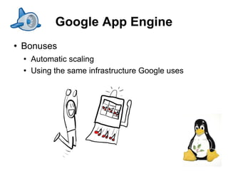 Google App Engine
   Bonuses
       Automatic scaling
       Using the same infrastructure Google uses




                                                    16
 