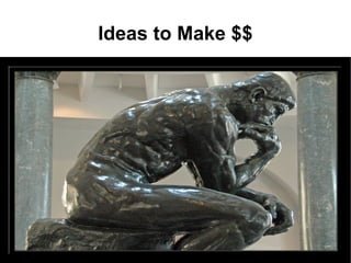 Ideas to Make $$




                   3
 