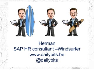 Herman
SAP HR consultant –Windsurfer
      www.dailybits.be
         @dailybits
 