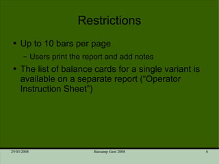 Restrictions Up to 10 bars per page Users print the report and add notes The list of balance cards for a single variant is available on a separate report (“Operator Instruction Sheet”) 
