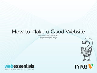 How to Make a Good Website
         Present By Leak Soursdey KY
           Project Manager Design
 