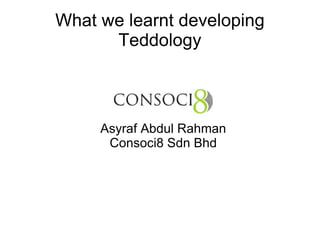 What we learnt developing Teddology ,[object Object],[object Object]