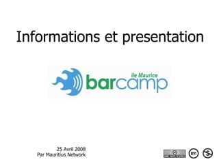 Informations et presentation




           25 Avril 2008
   Par Mauritius Network
 