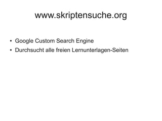 www.skriptensuche.org
● Google Custom Search Engine
● Durchsucht alle freien Lernunterlagen-Seiten
 