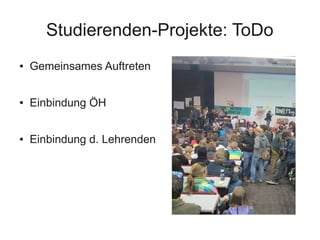 Studierenden-Projekte: ToDo
● Gemeinsames Auftreten
● Einbindung ÖH
● Einbindung d. Lehrenden
 